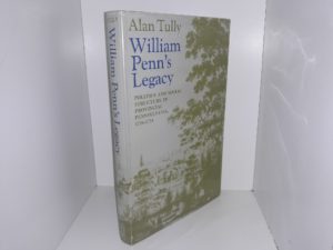 William Penn’s Legacy: Politics and Social Structure in Provincial Pennsylvania, 1726-1755 (1977) ~ by Alan Tully