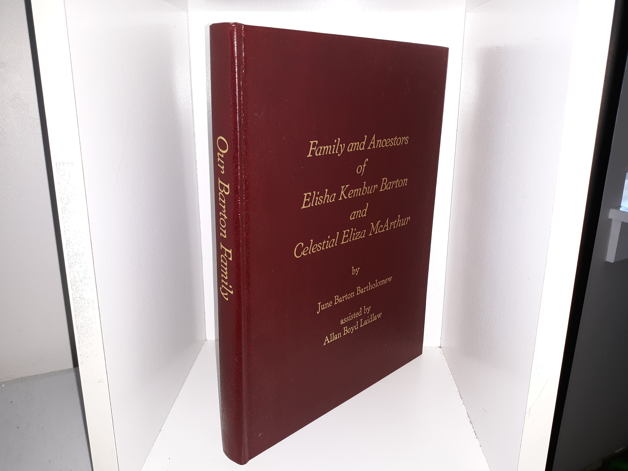 Family and Ancestors of Elisha Kembur Barton and Celestial Eliza McArthur ~ by June Barton Bartholomew, and Allan Boyd Laidlaw