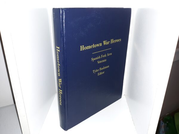 Hometown War Heroes: Spanish Fork Area Veterans (1999) ~ Edited by Tyler Bushman
