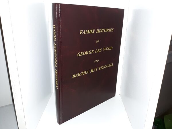 Family Histories of George Lee Wood and Bertha May Steggell (Bonded Leather) (1991) ~ by Joseph H. Petersen