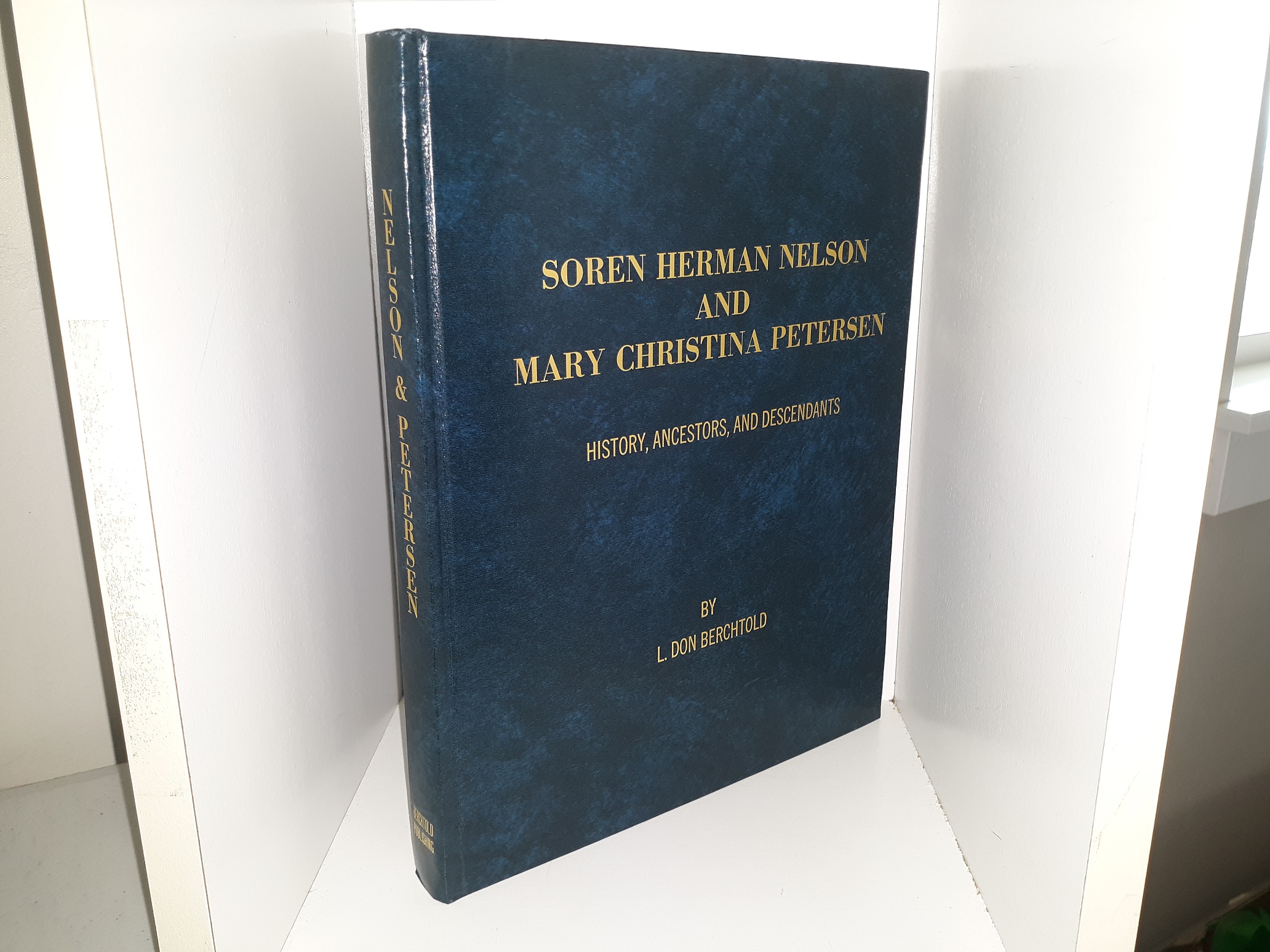 Soren Herman Nelson and Mary Christina Petersen: History, Ancestors, and Descendants (1999) ~ by L. Don Berchtold