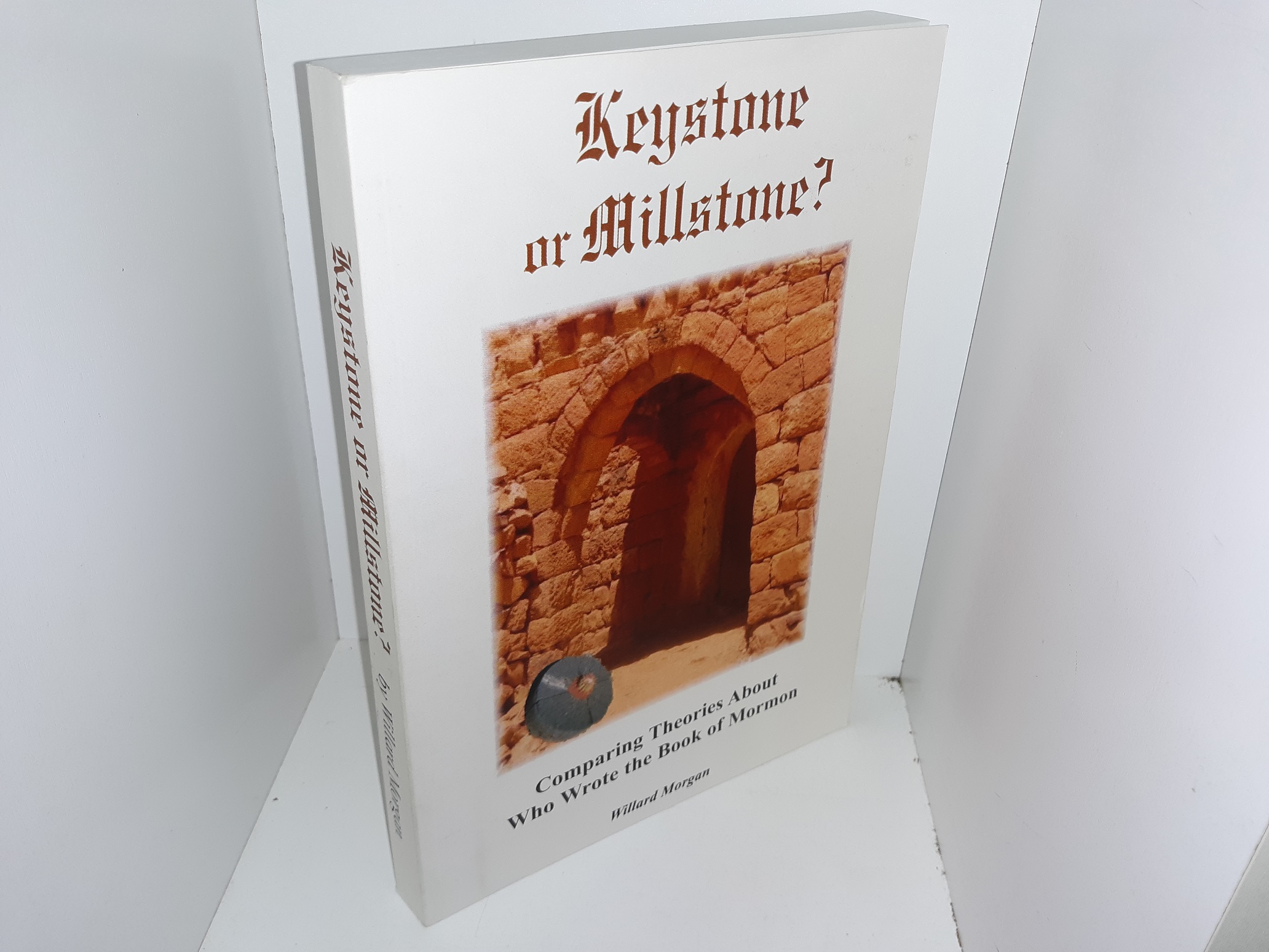 Keystone or Millstone?: Comparing Theories About Who Wrote the Book of Mormon (Signed & Inscribed) (2005) ~ by Willard Morgan
