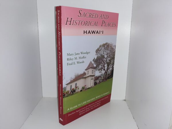 Sacred and Historical Places Hawai'i: A Guide to LDS Historic Sites in Hawai'i (2016) ~ by Mary Jane Woodger, Riley M. Moffat, and Fred E. Woods