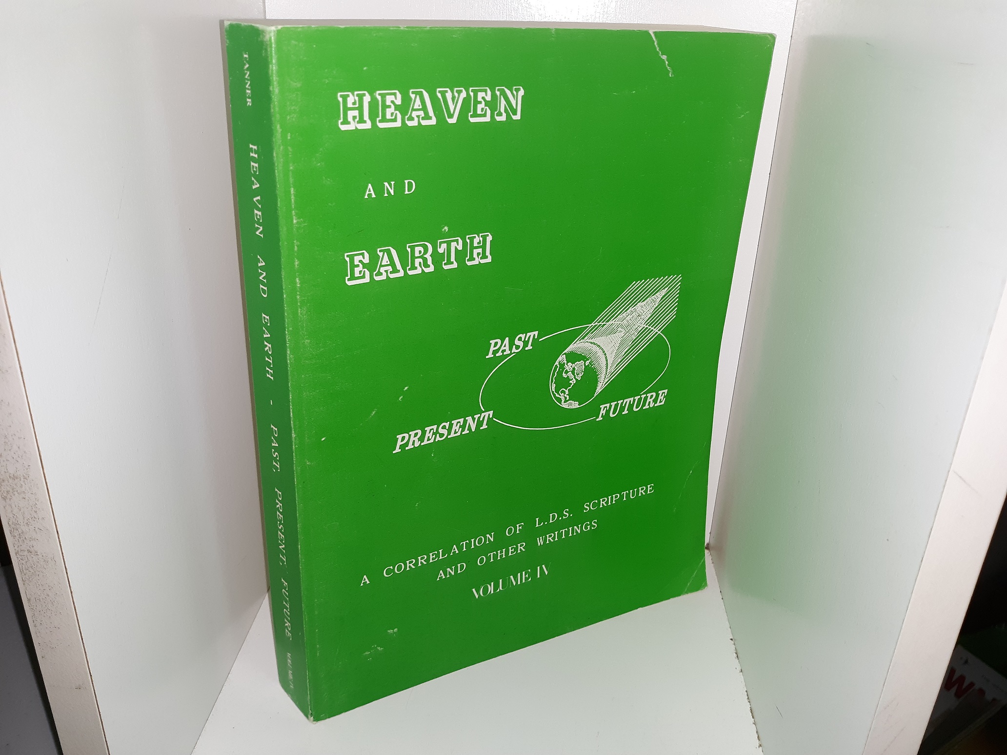 Heaven and Earth – Past, Present, Future: A Correlation of L.D.S. Scripture and Other Writings: Vol. 4 (1979) ~ by David S. Tanner