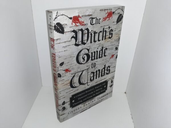 The Witch’s Guide to Wands: A Complete Botanical, Magical, and Elemental Guide to Making, Choosing, and Using the Right Wand (2015) ~ by Gypsey Elaine Teague