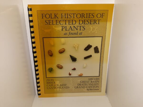 Folk Histories of Selected Desert Plants as Found at Zion, Bryce, Capitol Reef, Canyonlands, Arches, Great Basin, Death Valley, Grand Canyon (Signed) ~ by Wes Larsen