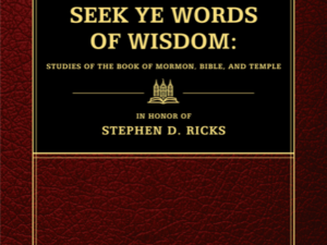 Seek Ye Words of Wisdom – Studies of the Book of Mormon, Bible, and Temple in Honor of Stephen D. Ricks