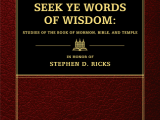 Seek Ye Words of Wisdom - Studies of the Book of Mormon, Bible, and Temple in Honor of Stephen D. Ricks
