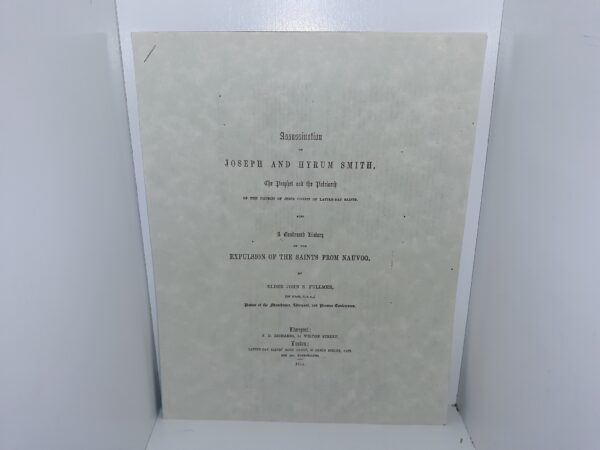 Assassination of Joseph and Hyrum Smith, The Prophet and the Patriarch of the Church of Jesus Christ of Latter-day Saints.  Also a Condensed History of the Expulsion of the Saints from Nauvoo (Reprint) ~ by Elder John S. Fullmer