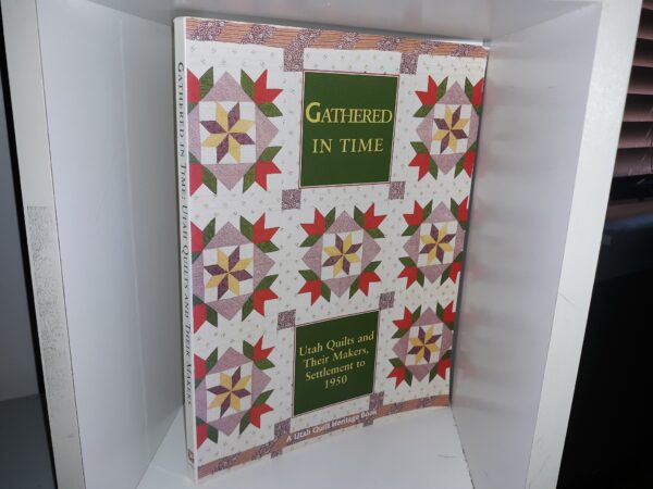Gathered in Time: Utah Quilts and Their Makers, Settlement to 1950 (Signed & Inscribed) (1997) ~ by Kae Covington