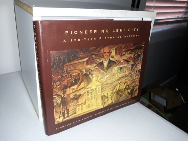 Pioneer Lehi City: A 150 – Year Pictorial History (2002) ~ by Richard S. Van Wagoner