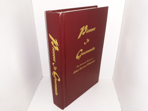 Pioneer in Guatemala: The Personal History of John Forres O’Donnal (Signed & Inscribed) (1997) ~ by John Forres O’Donnal