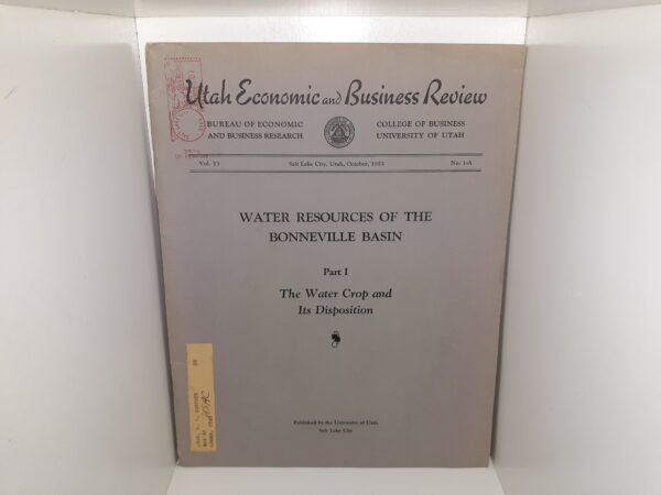 Utah Economic and Business Review: Vol. 13, No. 1-A, Salt Lake City, Utah, October, 1953: Water Resources of the Bonneville Basin: Part 1, The Water Crop and Its Disposition (1953)