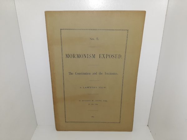 No. 5: Mormonism Exposed: The Constitution and the Territories: A Lawyer’s View (1885) ~ by Richard W. Young, Esq.