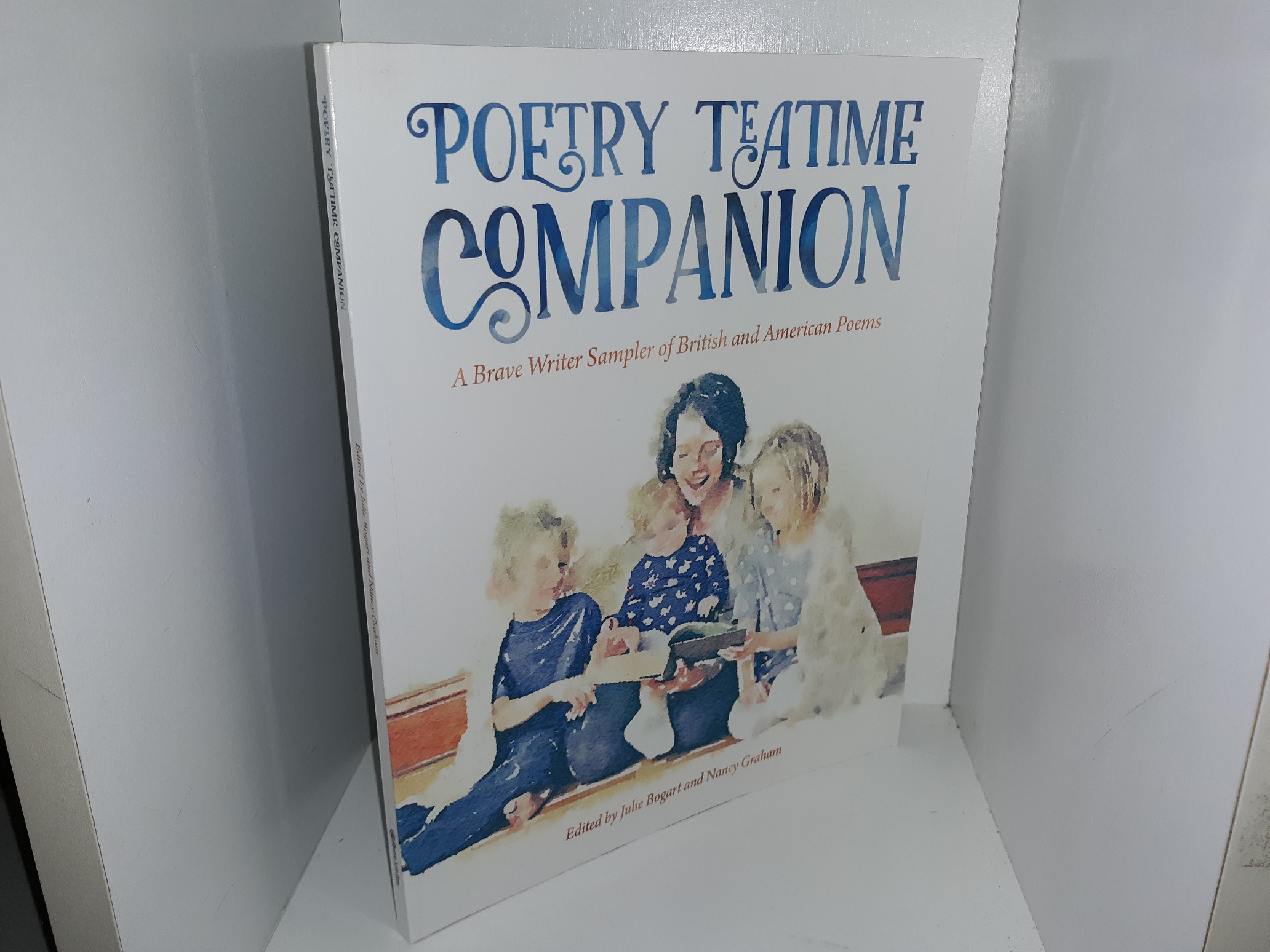 Poetry Teatime Companion: A Brave Writer Sampler of British and American Poems (2016) ~ Edited by Julie Bogart, and Nancy Graham