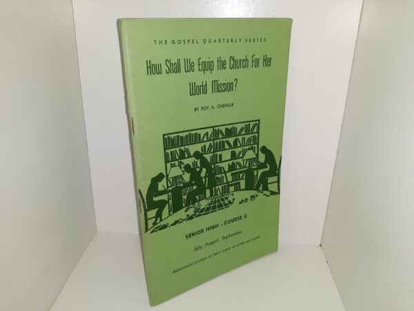 The Gospel Quarterly Series: How Shall We Equip the Church for Her World Mission?: Senior High – Course C: July, August, September (1948) ~ by Roy A. Cheville