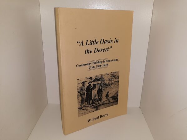 "A Little Oasis in the Desert": Community Building in Hurricane, Utah, 1860-1930 (Signed & Inscribed) (1996) ~ by W. Paul Reeve