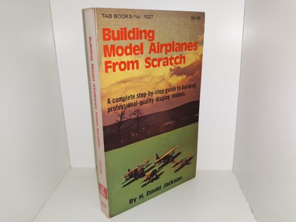 Building Model Airplanes from Scratch: A Complete Ste-by-Step Guide to Building Professional Quality Display Models (1st Edition) (1979) ~ by H. David Jackson
