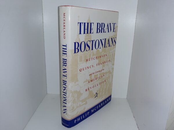The Brave Bostonians: Hutchinson, Quincy, Franklin, and the Coming of the American Revolution (1998) ~ by Philip McFarland