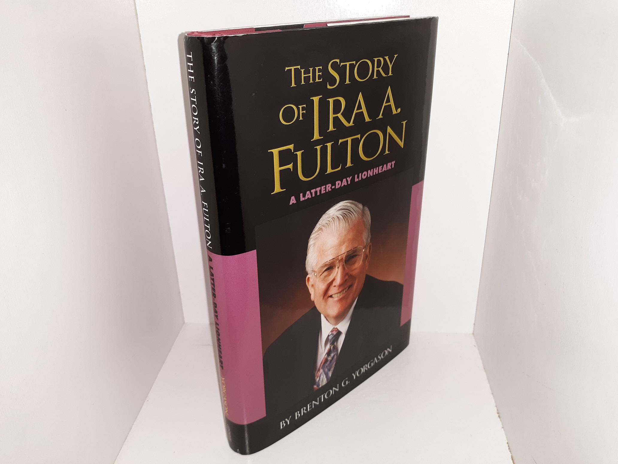 The Story of Ira A. Fulton: A Latter-day Lionheart (Signed & Inscribed) (2001) ~ by Brenton G. Yorgason