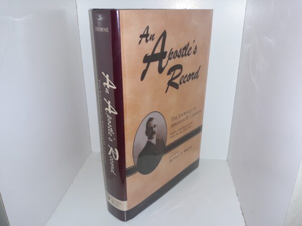 An Apostle’s Record: The Journals of Abraham H. Cannon, Member of the Quorum of the Twelve Apostles, 1889-1896 (2004) ~ Edited by Dennis B. Horne