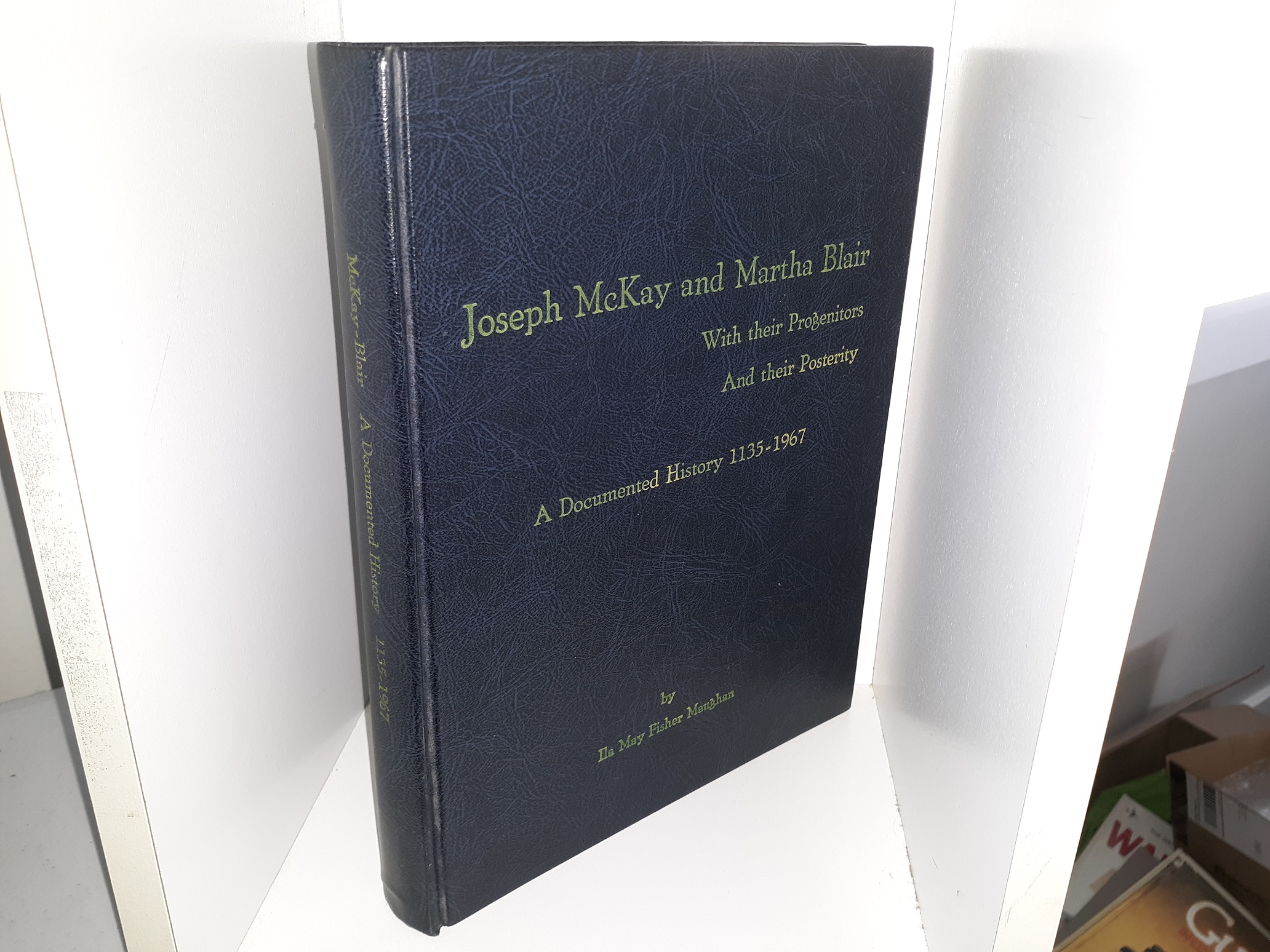 Joseph McKay and Martha Blair With Their Progenitors And Their Posterity: A Documented History 1135-1967 (1967) ~ by Ila May Fisher Maughan