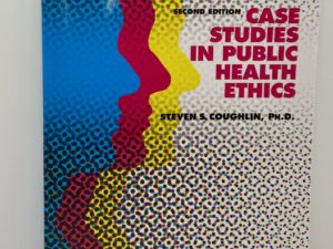 Case Studies in Public Health Ethics (2009 – 2nd edition) by Steven S. Coughlin, Ph.D.