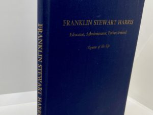 Franklin Stewart Harris: Educator, Administrator, Father, Friend. Vignettes of his Life