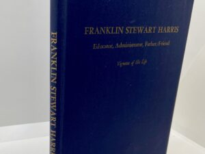 Franklin Stewart Harris: Educator, Administrator, Father, Friend. Vignettes of his Life