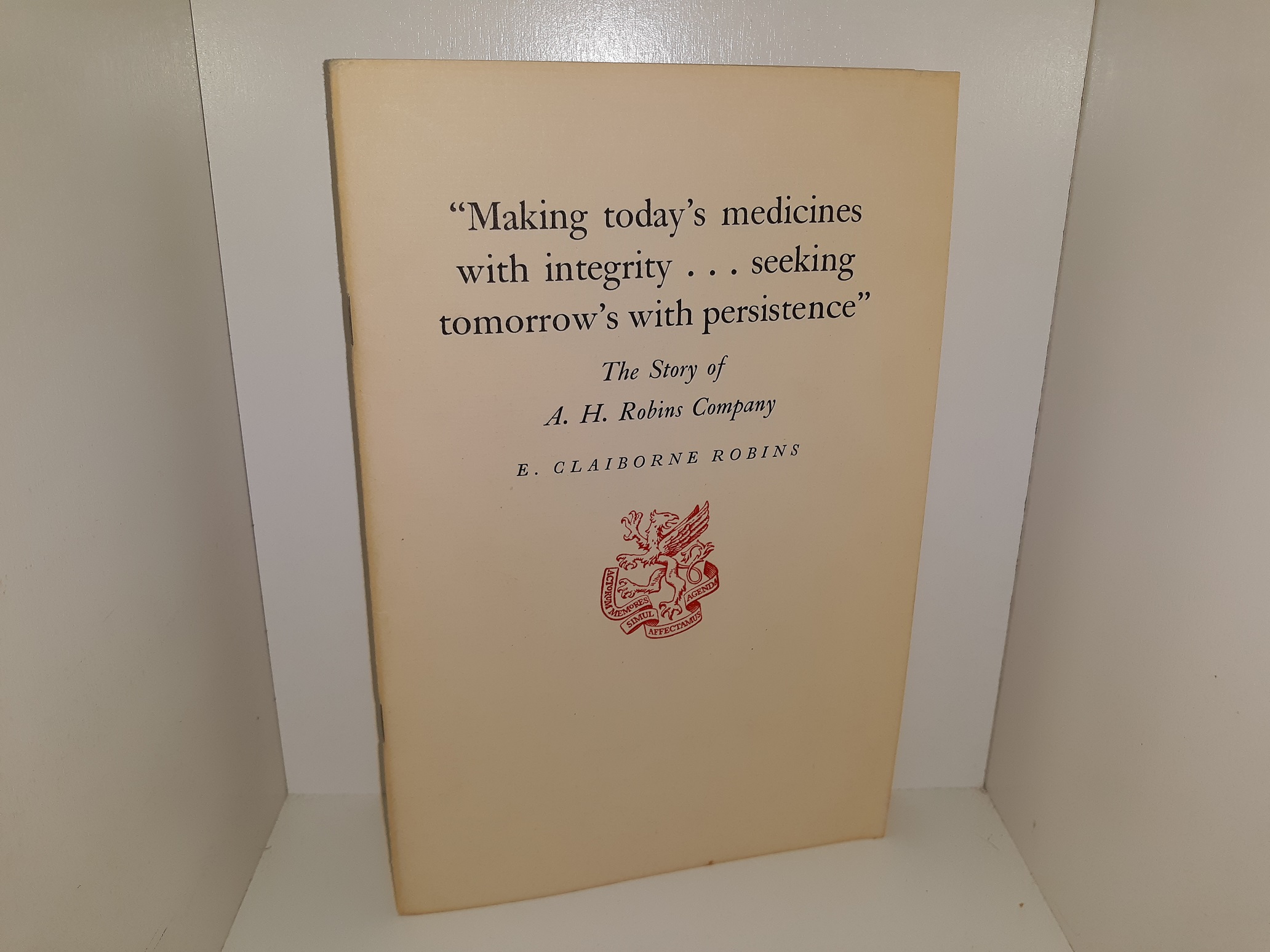 “Making Today’s Medicines with Integrity…Seeking Tomorrow’s with Persistence”: The Story of A. H. Robins Company (1966) ~ by E. Claiborne Robins