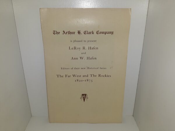 The Arthur H. Clark Company is Pleased to Present LeRoy R. Hafen, and Ann W. Hafen, Editors of Their New Historical Series The Far West and The Rockies, 1820-1875 (1955)
