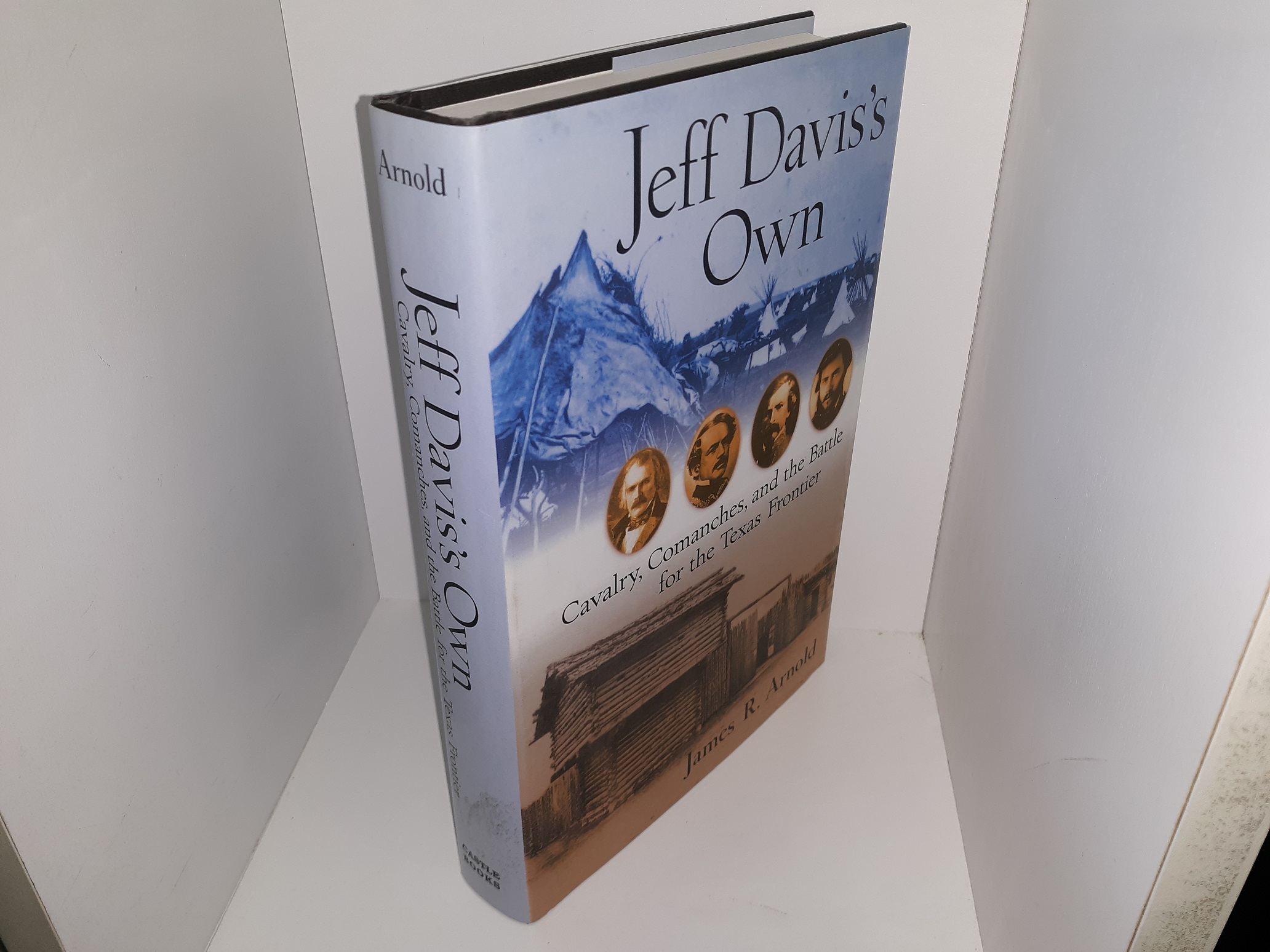 Jeff Davis’s Own: Cavalry, Comanches and the Battle for the Texas Frontier (2007) ~ by James R. Arnold