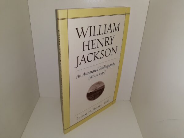 William Henry Jackson: An Annotated Bibliography [1862 to 1995] (1995) ~ by Thomas H. Harrell, Ph.D.