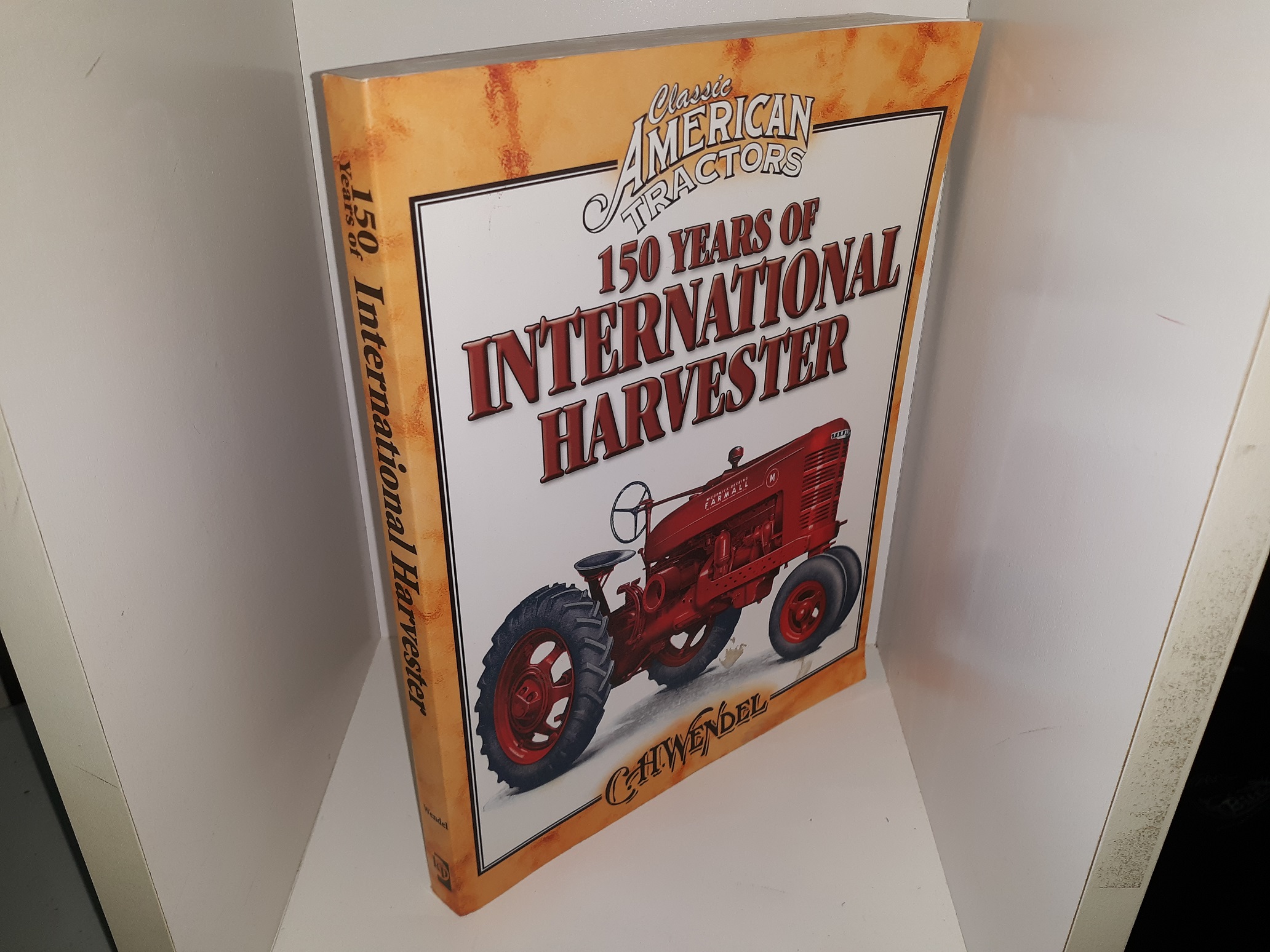 Class American Tractors: 150 Years of International Harvester (2004) ~ by C. H. Wendel