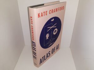 Atlas of AI: Power of Politics, and the Planetary Costs of Artificial Intelligence (2021) ~ by Kate Crawford