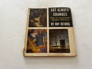 1958-Art Always Changes: How to understand modern painting- Ray Bethers
