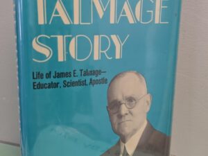 The Talmage Story: Life of James E. Talmage—Educator, Scientist, Apostle (1972) ~ by John R. Talmage