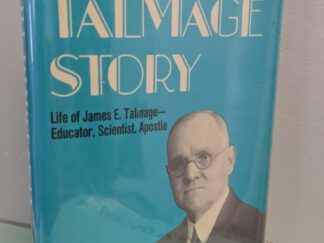 The Talmage Story: Life of James E. Talmage—Educator, Scientist, Apostle (1972) ~ by John R. Talmage