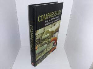 Compressors: How to Achieve High Reliability & Availability (2012) ~ by Heinz P. Bloch, and Fred K. Geitner