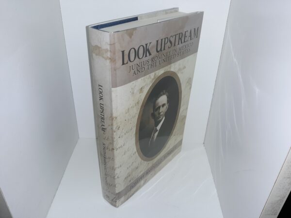 Look Upstream: Junius Romney in Mexico and the United States (2012) ~ by Joseph Barnard Romney