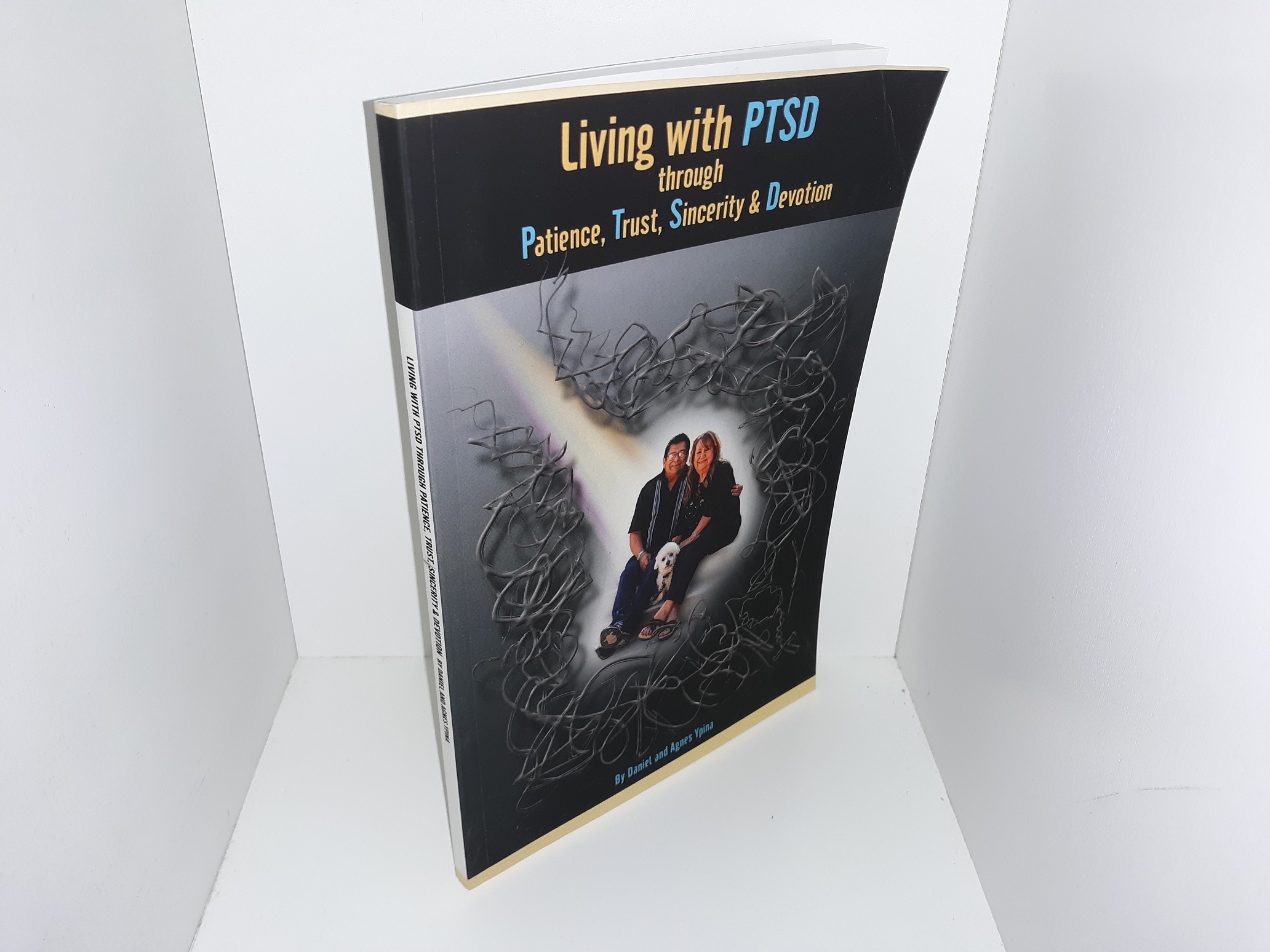 Living with PTSD through Patience, Trust, Sincerity & Devotion (Signed by Both Authors) (2021) ~ by Daniel and Agnes Ypina
