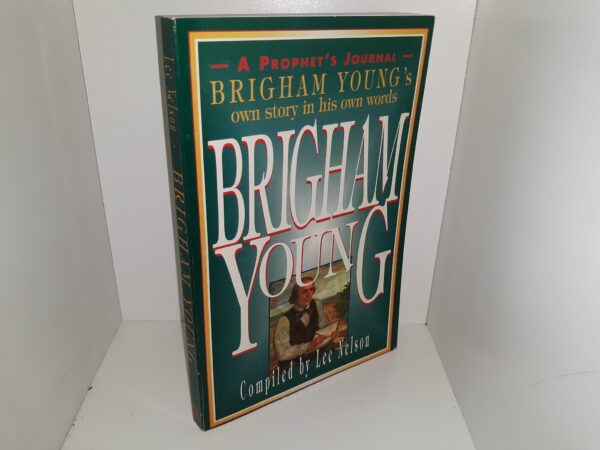 Brigham Young: A Prophet’s journal: Brigham Young’s Own Story in His Own Words (1980) ~ Compiled by Lee Nelson