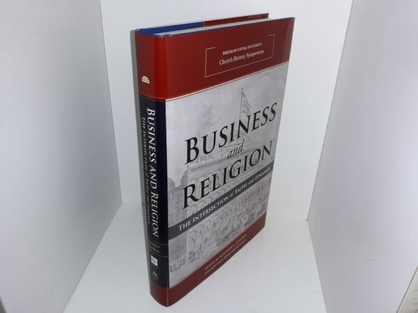 Business and Religion: The Intersection of Faith and Finance: Brigham Young University Church History Symposium (2019) ~ Edited by Matthew C. Godfrey, and Michael Hubbard MacKay