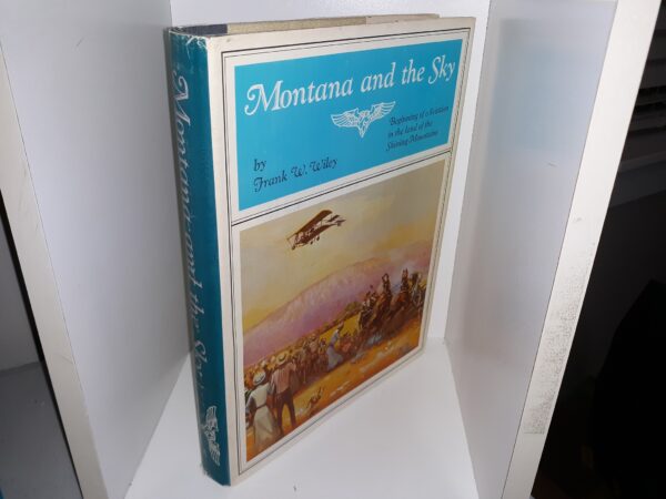 Montana and the Sky: Beginning of Aviation in the Land of the Shining Mountains (1966) ~ by Frank W. Wiley
