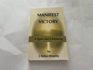 2014- Manifest Victory: A Quest and a Testimony- J. Rufus Moseley