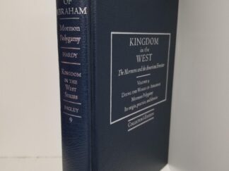 Kingdom of the West Series — Doing the Works of Abraham / Mormon Polygamy – Its Origin, Practice, and Demise — Volume 9 — LIMITED LEATHER — #46 of 55 Copies — Signed by B. Carmon Hardy (Editor)