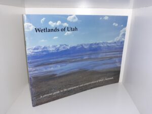 Wetlands of Utah: A Citizens Guide to the Enjoyment and Conservation of Utah’s Wetlands ~ by Daniel Vice, and Dr. Terry Messmer