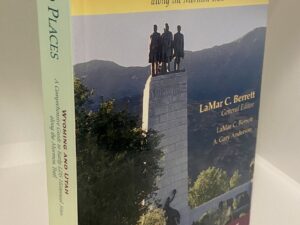 Sacred Places: Wyoming and Utah: A Comprehensive Guide to Early LDS Historical Sites (2007) ~ Edited by LaMar C. Berrett