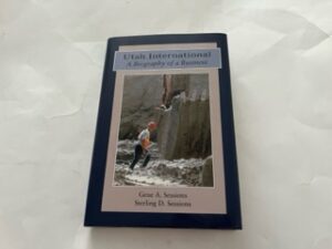 2002 — Utah International A Biography of a Business — Gene A. Sessions and Sterling D. Sessions- Signed by the Authors