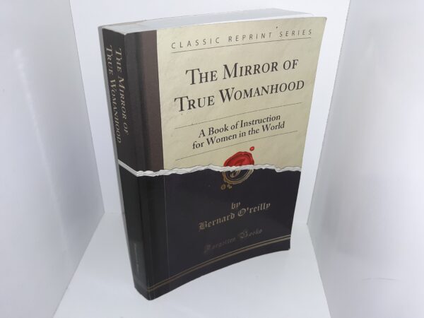 The Mirror of True Womanhood: A Book of Instruction for Women in the World (2015) ~ by Bernard O’reilly